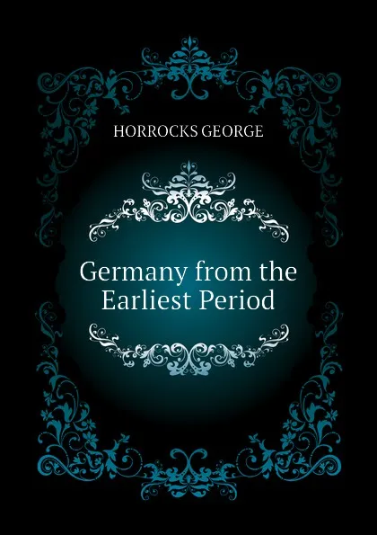 Обложка книги Germany from the Earliest Period, HORROCKS GEORGE