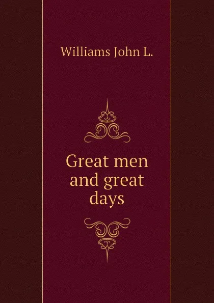 Обложка книги Great men and great days, Williams John L.