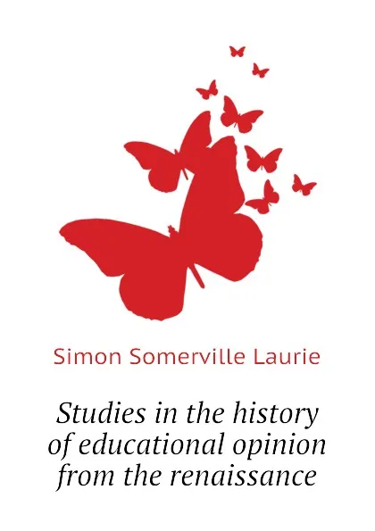 Обложка книги Studies in the history of educational opinion from the renaissance, Laurie Simon Somerville