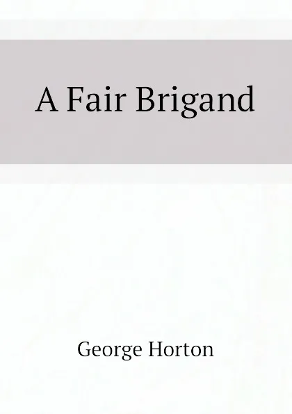 Обложка книги A Fair Brigand, Horton George