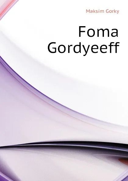 Обложка книги Foma Gordyeeff, Максим Алексеевич Горький