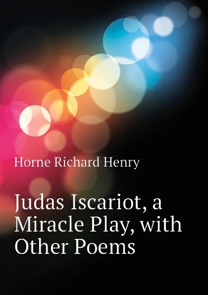 Обложка книги Judas Iscariot, a Miracle Play, with Other Poems, Horne Richard Henry