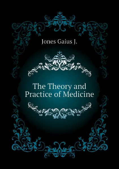 Обложка книги The Theory and Practice of Medicine, Jones Gaius J.