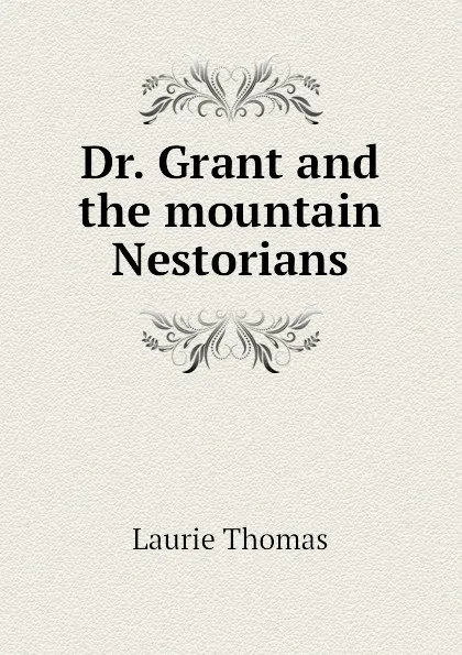 Обложка книги Dr. Grant and the mountain Nestorians, Laurie Thomas
