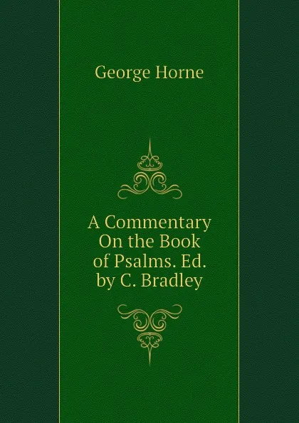 Обложка книги A Commentary On the Book of Psalms. Ed. by C. Bradley, Horne George