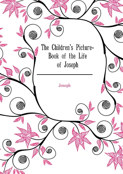 Обложка книги The Childrens Picture-Book of the Life of Joseph, Joseph