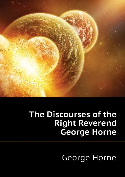 Обложка книги The Discourses of the Right Reverend George Horne, Horne George