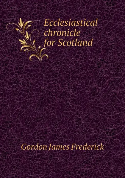 Обложка книги Ecclesiastical chronicle for Scotland, Gordon James Frederick