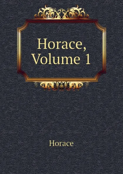 Обложка книги Horace, Volume 1, Horace Horace