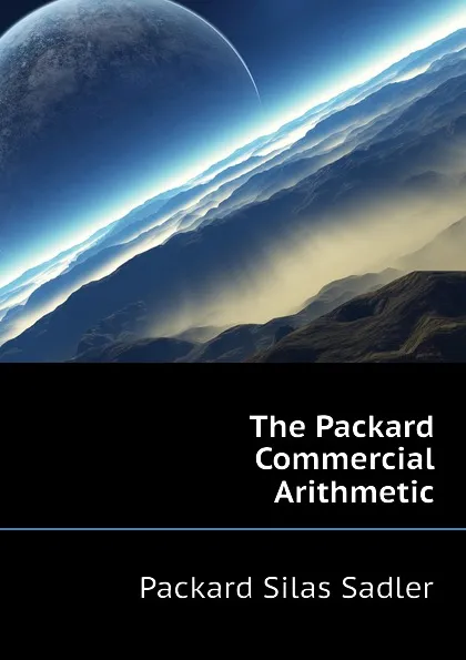 Обложка книги The Packard Commercial Arithmetic, Packard Silas Sadler