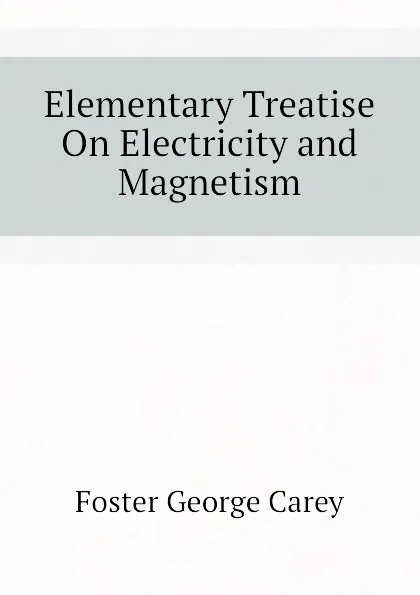 Обложка книги Elementary Treatise On Electricity and Magnetism, Foster George Carey