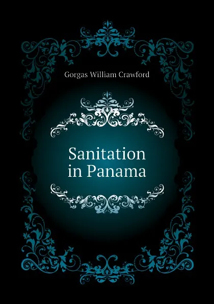 Обложка книги Sanitation in Panama, Gorgas William Crawford