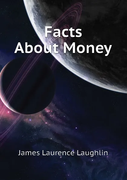 Обложка книги Facts About Money, Laughlin J. Laurence