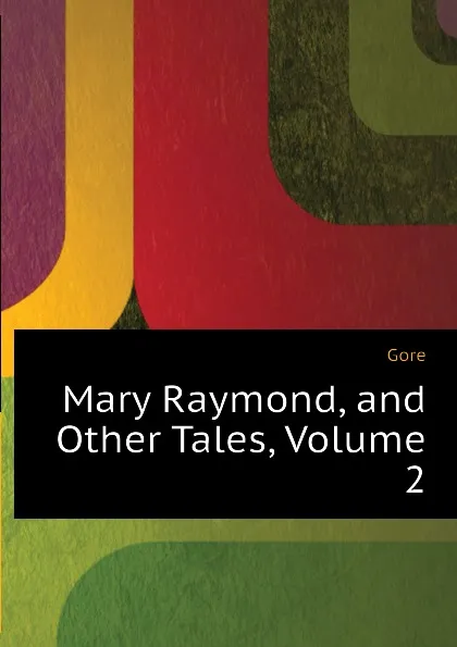 Обложка книги Mary Raymond, and Other Tales, Volume 2, Gore