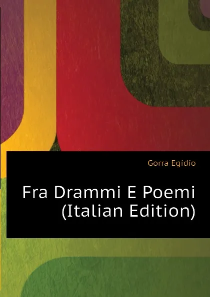 Обложка книги Fra Drammi E Poemi (Italian Edition), Gorra Egidio