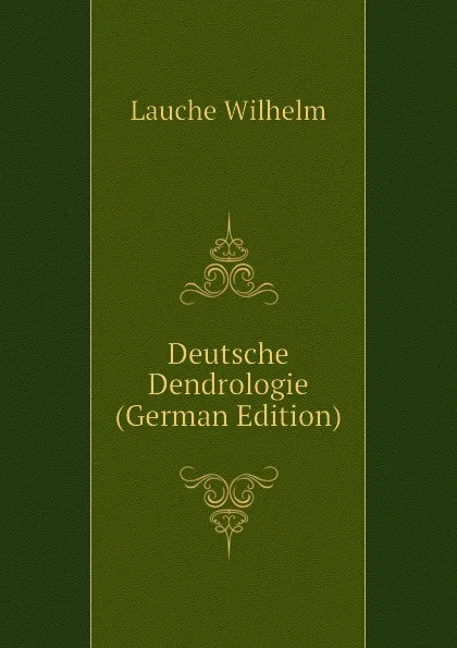 Обложка книги Deutsche Dendrologie  (German Edition), Lauche Wilhelm