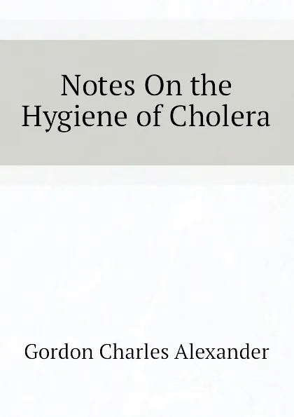 Обложка книги Notes On the Hygiene of Cholera, Gordon Charles Alexander