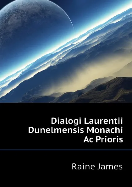 Обложка книги Dialogi Laurentii Dunelmensis Monachi Ac Prioris, Raine James