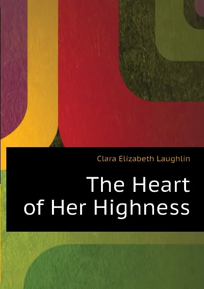 Обложка книги The Heart of Her Highness, Laughlin Clara Elizabeth