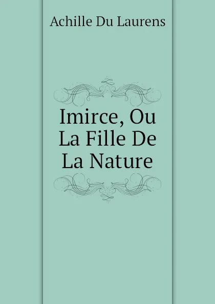 Обложка книги Imirce, Ou La Fille De La Nature, Achille Du Laurens