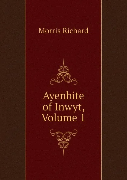 Обложка книги Ayenbite of Inwyt, Volume 1, Morris Richard