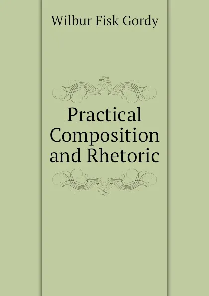 Обложка книги Practical Composition and Rhetoric, Wilbur Fisk Gordy