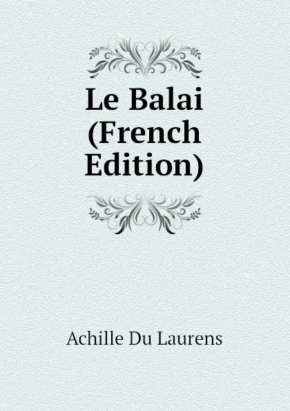 Обложка книги Le Balai (French Edition), Achille Du Laurens