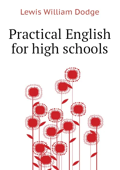 Обложка книги Practical English for high schools, Lewis William Dodge