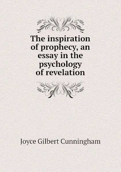 Обложка книги The inspiration of prophecy, an essay in the psychology of revelation, Joyce Gilbert Cunningham