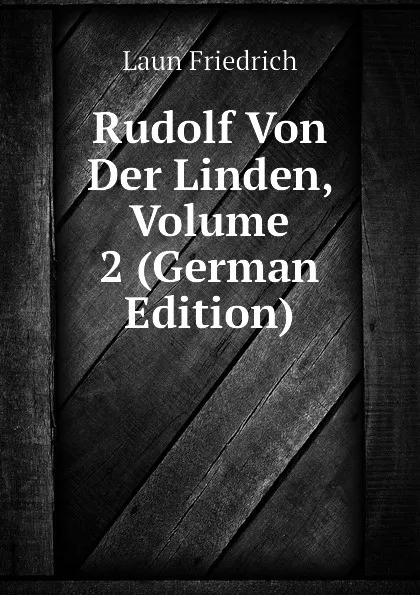 Обложка книги Rudolf Von Der Linden, Volume 2 (German Edition), Laun Friedrich