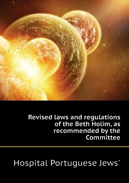 Обложка книги Revised laws and regulations of the Beth Holim, as recommended by the Committee, Hospital Portuguese Jews'