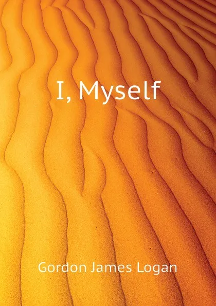 Обложка книги I, Myself, Gordon James Logan