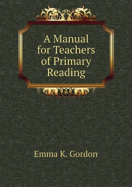 Обложка книги A Manual for Teachers of Primary Reading, Emma K. Gordon