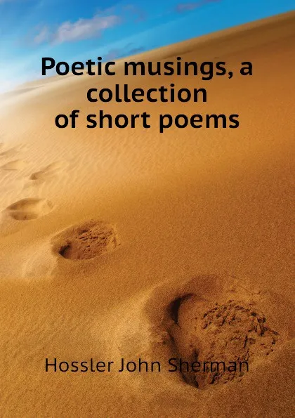 Обложка книги Poetic musings, a collection of short poems, Hossler John Sherman