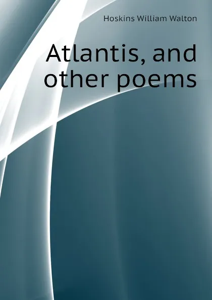 Обложка книги Atlantis, and other poems, Hoskins William Walton