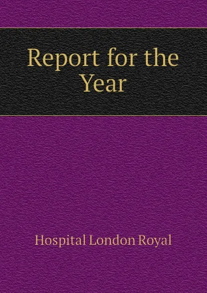 Обложка книги Report for the Year, Hospital London Royal