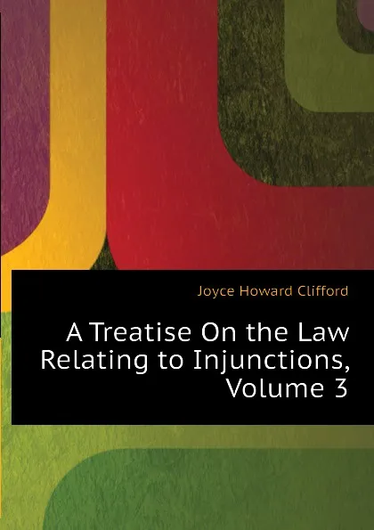 Обложка книги A Treatise On the Law Relating to Injunctions, Volume 3, Joyce Howard Clifford