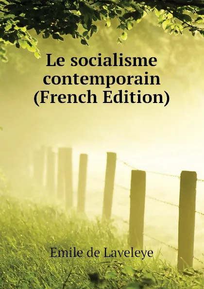 Обложка книги Le socialisme contemporain (French Edition), Emile de Laveleye