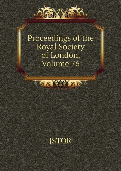 Обложка книги Proceedings of the Royal Society of London, Volume 76, JSTOR