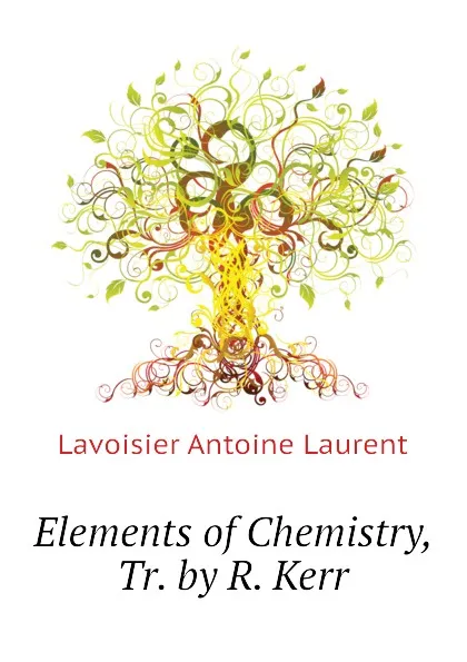 Обложка книги Elements of Chemistry, Tr. by R. Kerr, Lavoisier Antoine Laurent