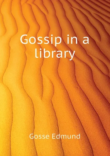 Обложка книги Gossip in a library, Edmund Gosse