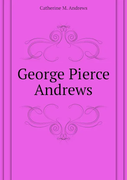 Обложка книги George Pierce Andrews, Catherine M. Andrews