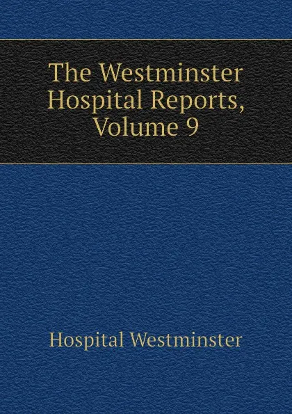 Обложка книги The Westminster Hospital Reports, Volume 9, Hospital Westminster