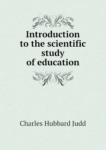 Обложка книги Introduction to the scientific study of education, Judd Charles Hubbard