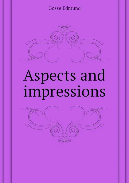 Обложка книги Aspects and impressions, Edmund Gosse