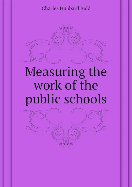 Обложка книги Measuring the work of the public schools, Judd Charles Hubbard