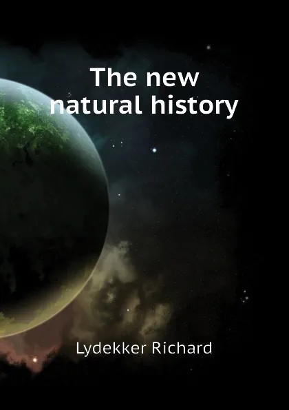 Обложка книги The new natural history, Lydekker Richard