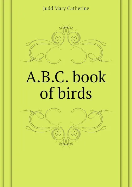 Обложка книги A.B.C. book of birds, Judd Mary Catherine