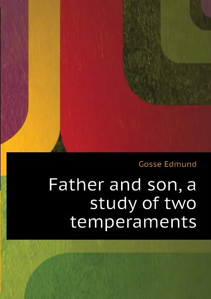 Обложка книги Father and son, a study of two temperaments, Edmund Gosse