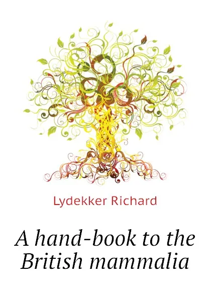 Обложка книги A hand-book to the British mammalia, Lydekker Richard